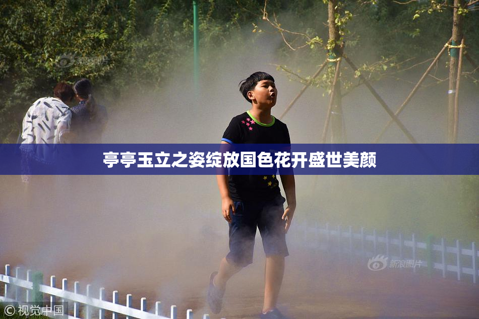 亭亭玉立之姿绽放国色花开盛世美颜