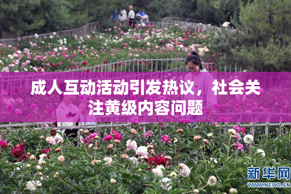 成人互动活动引发热议，社会关注黄级内容问题