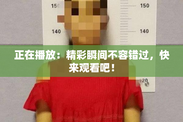 正在播放：精彩瞬间不容错过，快来观看吧！