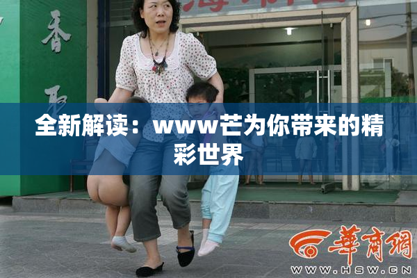 全新解读：www芒为你带来的精彩世界