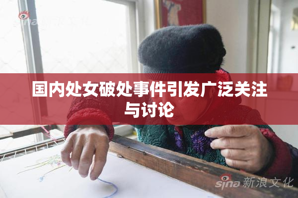 国内处女破处事件引发广泛关注与讨论