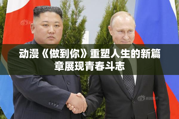 动漫《做到你》重塑人生的新篇章展现青春斗志