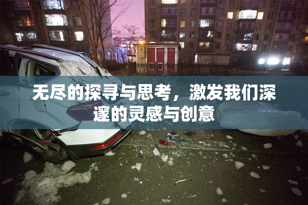 无尽的探寻与思考，激发我们深邃的灵感与创意