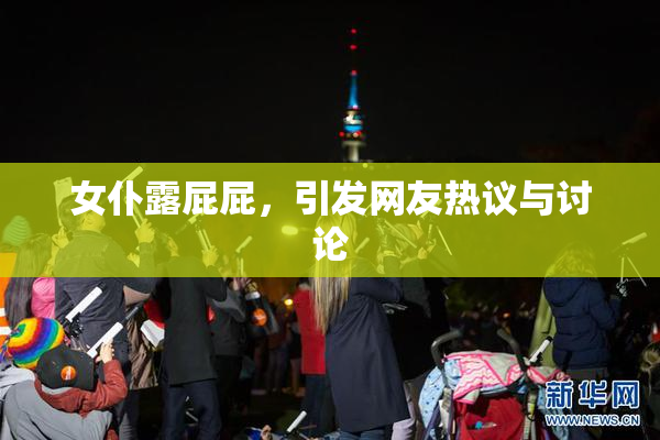 女仆露屁屁，引发网友热议与讨论