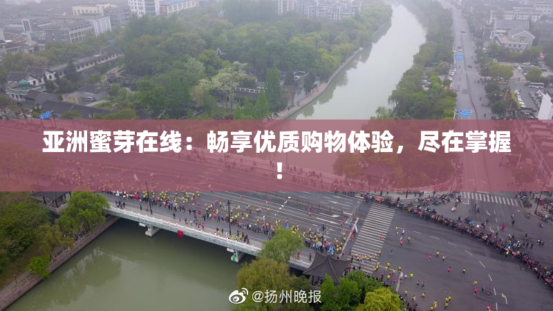 亚洲蜜芽在线：畅享优质购物体验，尽在掌握！