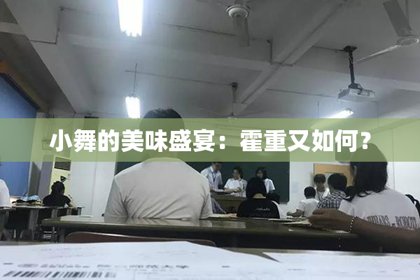 小舞的美味盛宴：霍重又如何？