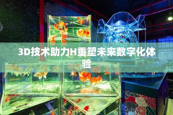3D技术助力H重塑未来数字化体验
