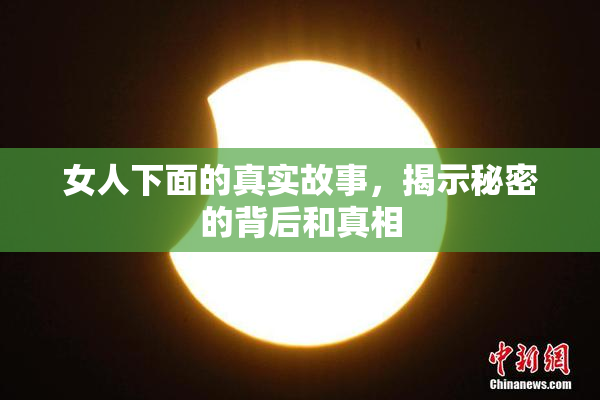 女人下面的真实故事，揭示秘密的背后和真相