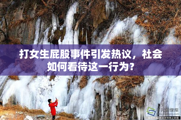 打女生屁股事件引发热议，社会如何看待这一行为？