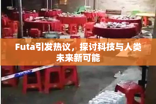 Futa引发热议，探讨科技与人类未来新可能
