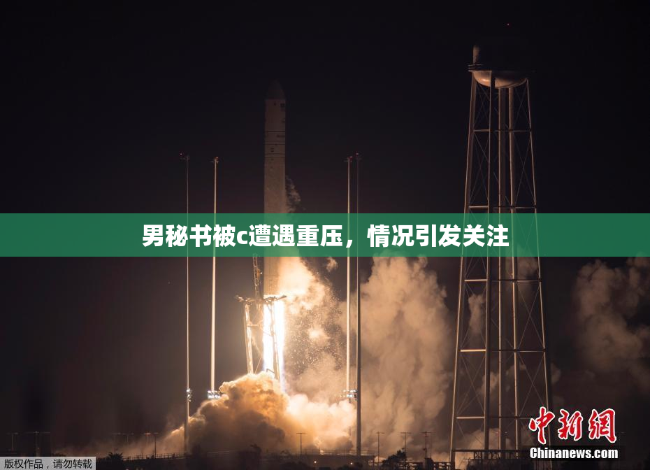 男秘书被c遭遇重压，情况引发关注