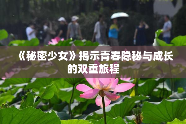 《秘密少女》揭示青春隐秘与成长的双重旅程