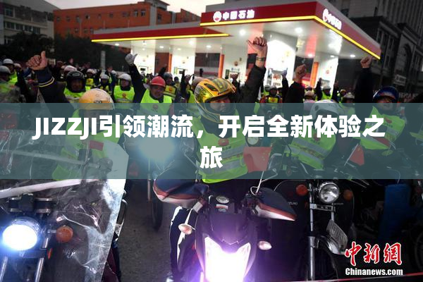 JIZZJI引领潮流，开启全新体验之旅