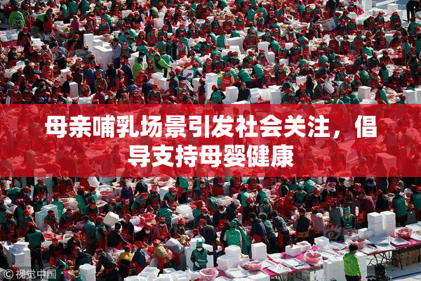 母亲哺乳场景引发社会关注，倡导支持母婴健康