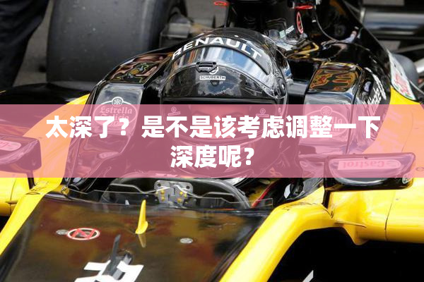 太深了？是不是该考虑调整一下深度呢？