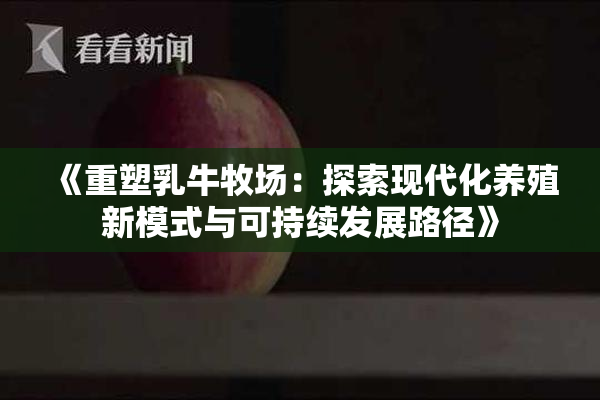 《重塑乳牛牧场：探索现代化养殖新模式与可持续发展路径》