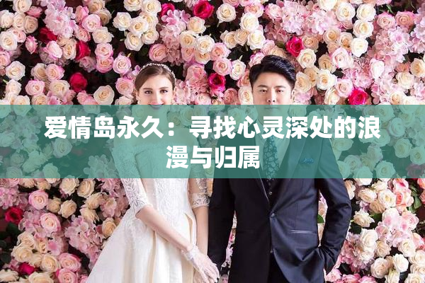 爱情岛永久：寻找心灵深处的浪漫与归属