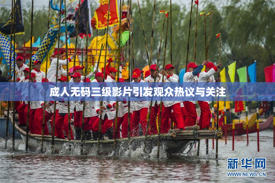 成人无码三级影片引发观众热议与关注