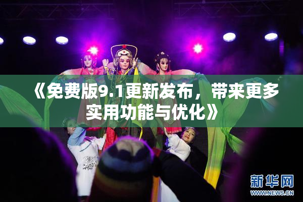 《免费版9.1更新发布，带来更多实用功能与优化》