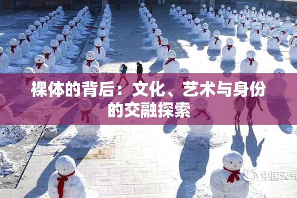 裸体的背后：文化、艺术与身份的交融探索