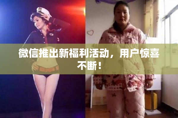 微信推出新福利活动，用户惊喜不断！