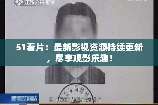 51看片：最新影视资源持续更新，尽享观影乐趣！