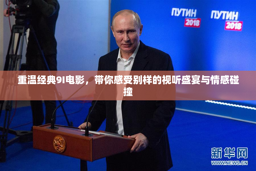 重温经典9I电影，带你感受别样的视听盛宴与情感碰撞