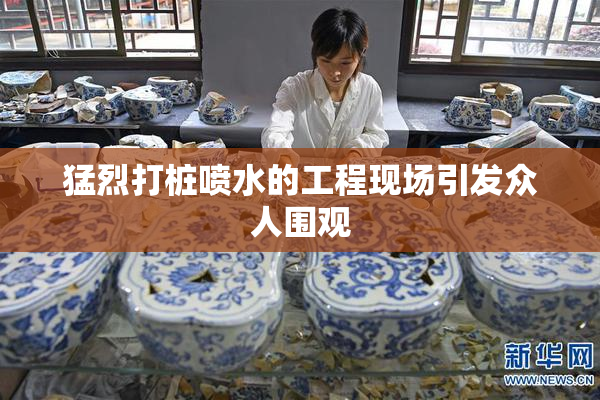 猛烈打桩喷水的工程现场引发众人围观