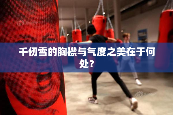 千仞雪的胸襟与气度之美在于何处？