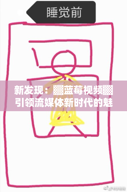 新发现：▓蓝莓视频▓引领流媒体新时代的魅力与挑战