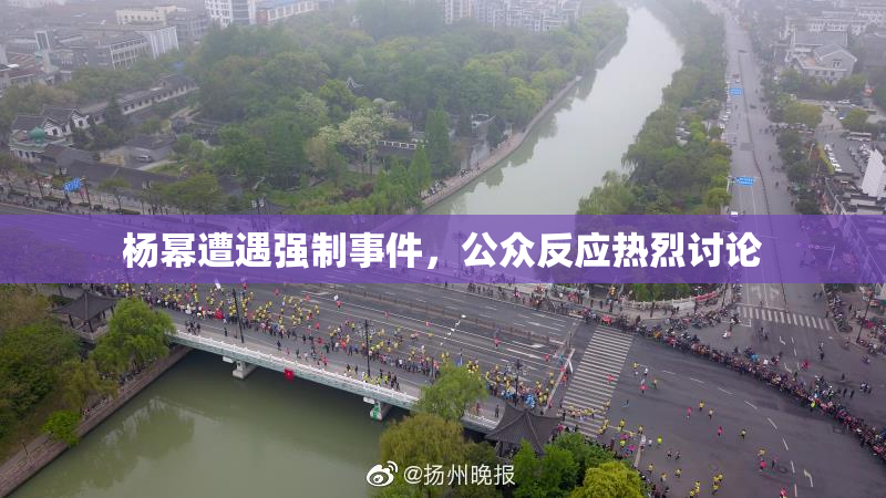 杨幂遭遇强制事件，公众反应热烈讨论