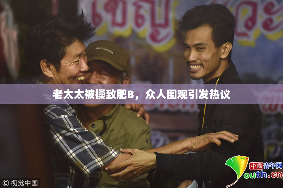 老太太被搡致肥B，众人围观引发热议