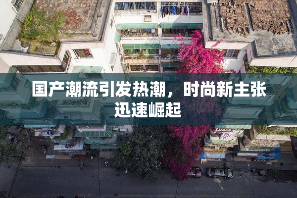 国产潮流引发热潮，时尚新主张迅速崛起