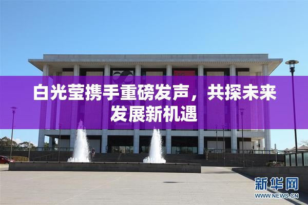 白光莹携手重磅发声，共探未来发展新机遇