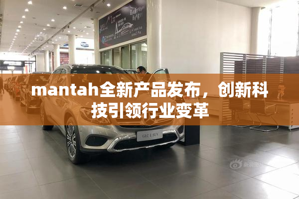 mantah全新产品发布，创新科技引领行业变革