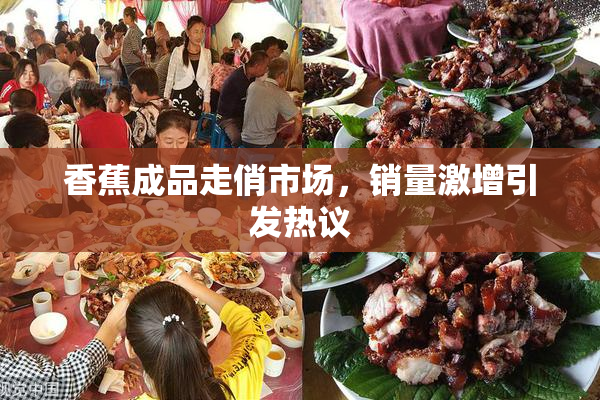 香蕉成品走俏市场，销量激增引发热议