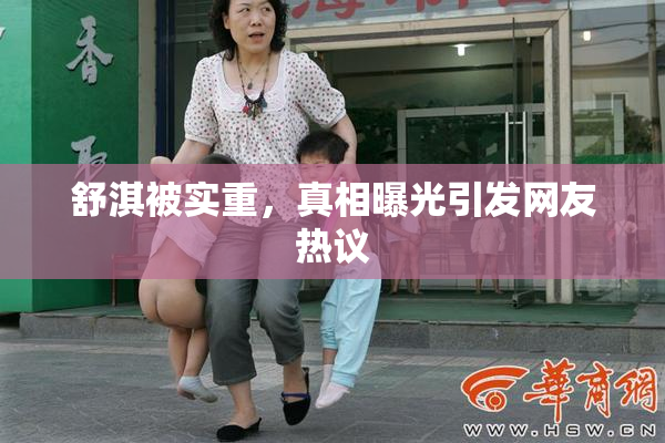 舒淇被实重，真相曝光引发网友热议