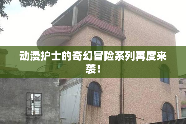 动漫护士的奇幻冒险系列再度来袭！
