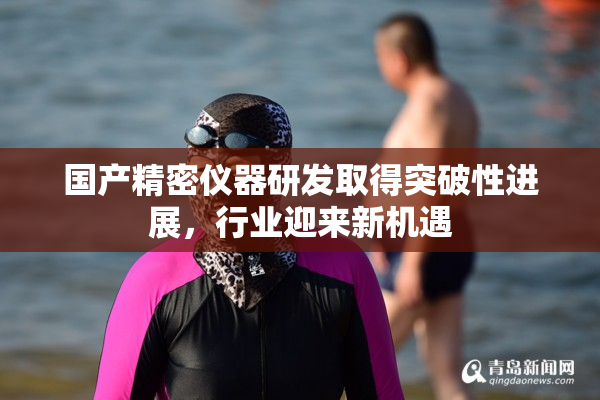 国产精密仪器研发取得突破性进展，行业迎来新机遇