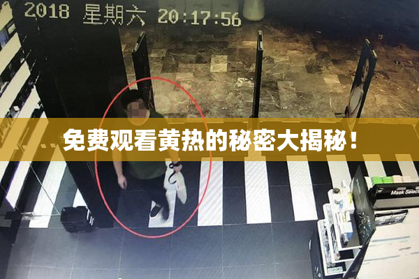 免费观看黄热的秘密大揭秘！