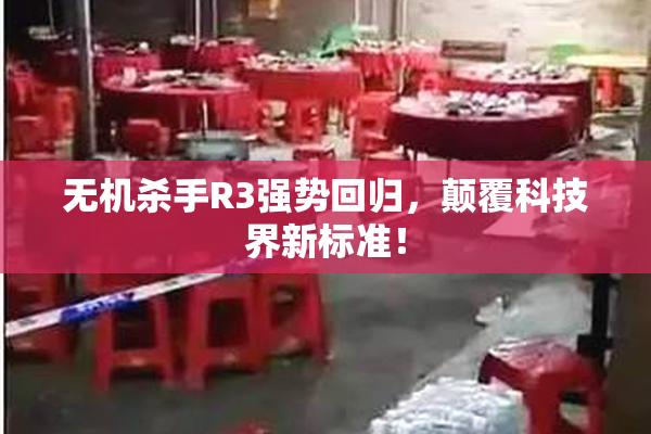 无机杀手R3强势回归，颠覆科技界新标准！
