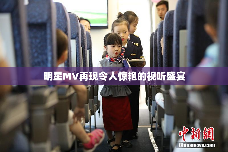 明星MV再现令人惊艳的视听盛宴