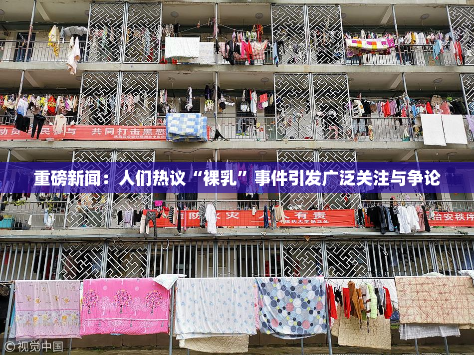 重磅新闻：人们热议“裸乳”事件引发广泛关注与争论