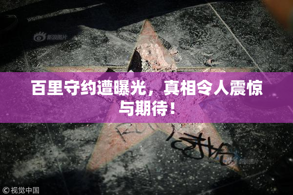 百里守约遭曝光，真相令人震惊与期待！