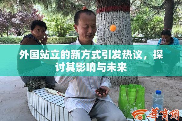 外国站立的新方式引发热议，探讨其影响与未来