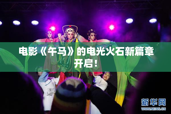 电影《午马》的电光火石新篇章开启！