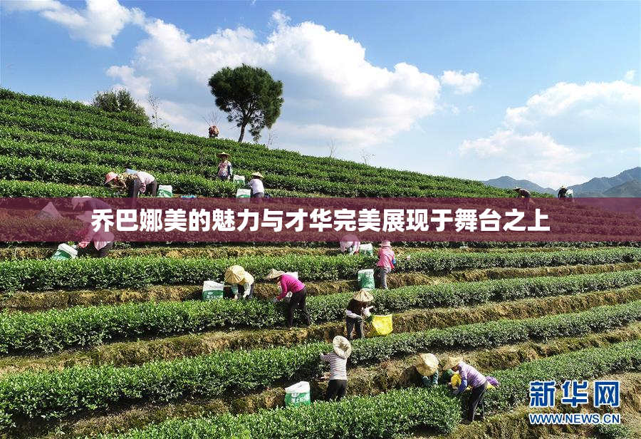 乔巴娜美的魅力与才华完美展现于舞台之上