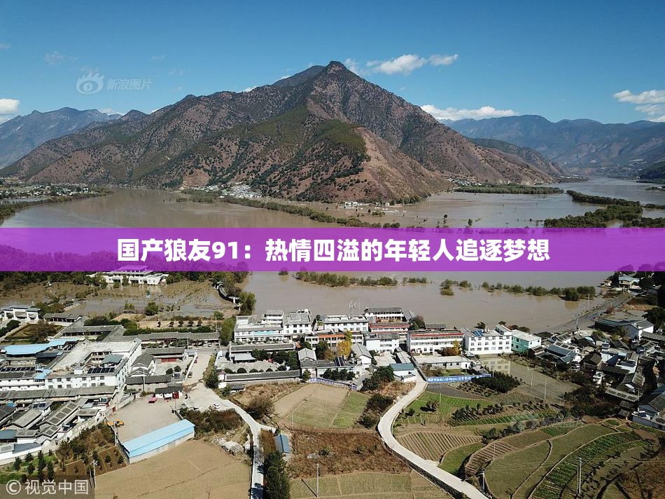 国产狼友91：热情四溢的年轻人追逐梦想
