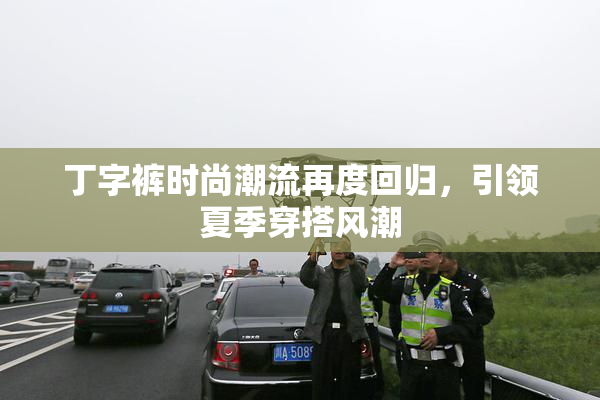 丁字裤时尚潮流再度回归，引领夏季穿搭风潮