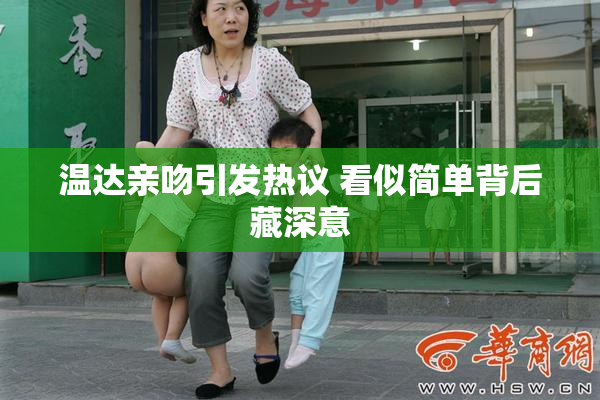 温达亲吻引发热议 看似简单背后藏深意